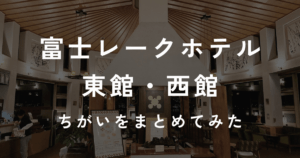 富士レークホテル　東館と西館の違いまとめ